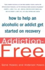 Addiction-Free : How to Help an Alcoholic or Addict Get Started on Recovery - Book