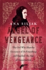 Angel of Vengeance : The Girl Who Shot the Governor of St. Petersburg and Sparked the Age of Assassination - Book