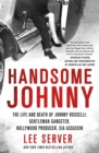 Handsome Johnny : The Life and Death of Johnny Rosselli: Gentleman Gangster, Hollywood Producer, CIA Assassin - Book