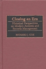 Closing an Era : Historical Perspectives on Modern Archives and Records Management - eBook