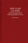 New Class Culture : How an Emergent Class Is Transforming America's Culture - eBook