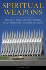 Spiritual Weapons : The Cold War and the Forging of an American National Religion - eBook