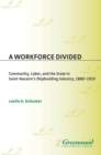 A Workforce Divided : Community, Labor, and the State in Saint-Nazaire's Shipbuilding Industry, 1880-1910 - eBook