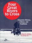 Four Great Rivers to Cross : Cheyenne History, Culture, and Traditions - eBook