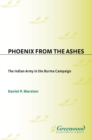 Phoenix from the Ashes : The Indian Army in the Burma Campaign - eBook