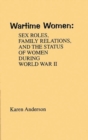 Wartime Women : Sex Roles, Family Relations, and the Status of Women During World War II - Book