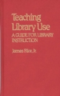 Teaching Library Use : A Guide for Library Instruction - Book