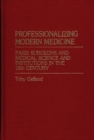 Professionalizing Modern Medicine : Paris Surgeons and Medical Science and Institutions in the 18th Century - Book
