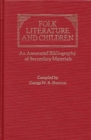 Folk Literature and Children : An Annotated Bibliography of Secondary Materials - Book