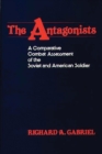 The Antagonists : A Comparative Combat Assessment of the Soviet and American Soldier - Book
