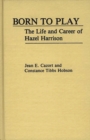 Born to Play : The Life and Career of Hazel Harrison - Book