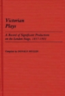 Victorian Plays : A Record of Significant Productions on the London Stage, 1837-1901 - Book