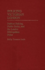 Policing Victorian London : Political Policing, Public Order, and the London Metropolitan Police - Book
