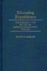 Educating Republicans : The College in the Era of the American Revolution, 1750-1800 - Book