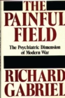 The Painful Field : The Psychiatric Dimension of Modern War - Book