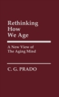 Rethinking How We Age : A New View of the Aging Mind - Book