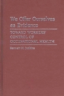We Offer Ourselves as Evidence : Toward Workers' Control of Occupational Health - Book