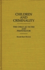 Children and Criminality : The Child as Victim and Perpetrator - Book