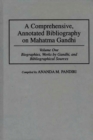A Comprehensive, Annotated Bibliography on Mahatma Gandhi : Volume One, Biographies, Works by Gandhi, and Bibliographical Sources - Book