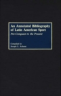 An Annotated Bibliography of Latin American Sport : Pre-Conquest to the Present - Book