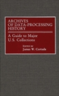 Archives of Data-Processing History : A Guide to Major U.S. Collections - Book