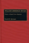 William Jennings Bryan : Orator of Small-Town America - Book
