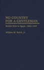 No Country for a Gentleman : British Rule in Egypt, 1883-1907 - Book