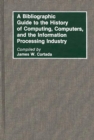 A Bibliographic Guide to the History of Computing, Computers, and the Information Processing Industry - Book
