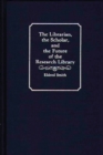 The Librarian, the Scholar, and the Future of the Research Library - Book