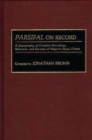 Parsifal on Record : A Discography of Complete Recordings, Selections, and Excerpts of Wagner's Music Drama - Book