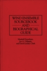 Wind Ensemble Sourcebook and Biographical Guide - Book