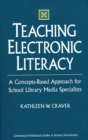 Teaching Electronic Literacy : A Concepts-Based Approach for School Library Media Specialists - Book