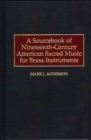 A Sourcebook of Nineteenth-century American Sacred Music for Brass Instruments - Book