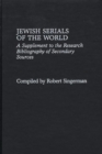 Jewish Serials of the World : A Supplement to the Research Bibliography of Secondary Sources - Book