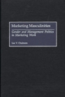 Marketing Masculinities : Gender and Management Politics in Marketing Work - Book