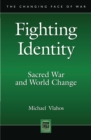 Fighting Identity : Sacred War and World Change - eBook