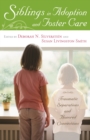 Siblings in Adoption and Foster Care : Traumatic Separations and Honored Connections - eBook