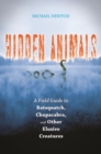 Hidden Animals : a Field Guide to Batsquatch, Chupacabra, and Other Elusive Creatures - Book