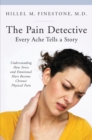 The Pain Detective, Every Ache Tells a Story : Understanding How Stress and Emotional Hurt Become Chronic Physical Pain - eBook