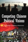 Competing Chinese Political Visions : Hong Kong vs. Beijing on Democracy - Book