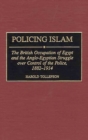 Policing Islam : The British Occupation of Egypt and the Anglo-Egyptian Struggle over Control of the Police, 1882-1914 - eBook