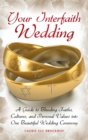 Your Interfaith Wedding : A Guide to Blending Faiths, Cultures, and Personal Values into One Beautiful Wedding Ceremony - Book