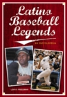 Latino Baseball Legends : An Encyclopedia - Book