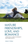 Mature Friendships, Love, and Romance : A Practical Guide to Intimacy for Older Adults - Book