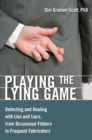 Playing the Lying Game : Detecting and Dealing with Lies and Liars, from Occasional Fibbers to Frequent Fabricators - eBook