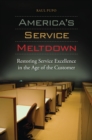 America's Service Meltdown : Restoring Service Excellence in the Age of the Customer - eBook