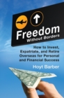Freedom Without Borders : How to Invest, Expatriate, and Retire Overseas for Personal and Financial Success - Book