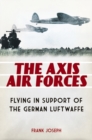 The Axis Air Forces : Flying in Support of the German Luftwaffe - Book