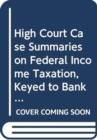 High Court Case Summaries on Federal Income Taxation, Keyed to Bankman - Book
