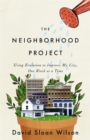 The Neighborhood Project : Using Evolution to Improve My City, One Block at a Time - Book